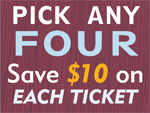 Pick any four - Save $10 on each ticket